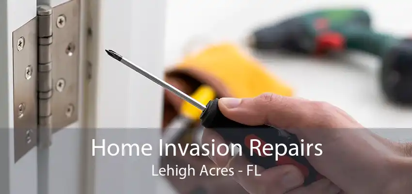 Home Invasion Repairs Lehigh Acres - FL